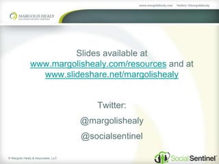 © Margolis Healy & Associates, LLC
Slides available at
www.margolishealy.com/resources and at
www.slideshare.net/margolishealy
Twitter:
@margolishealy
@socialsentinel
 