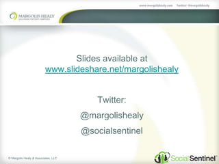 © Margolis Healy & Associates, LLC
Slides available at
www.slideshare.net/margolishealy
Twitter:
@margolishealy
@socialsentinel
 