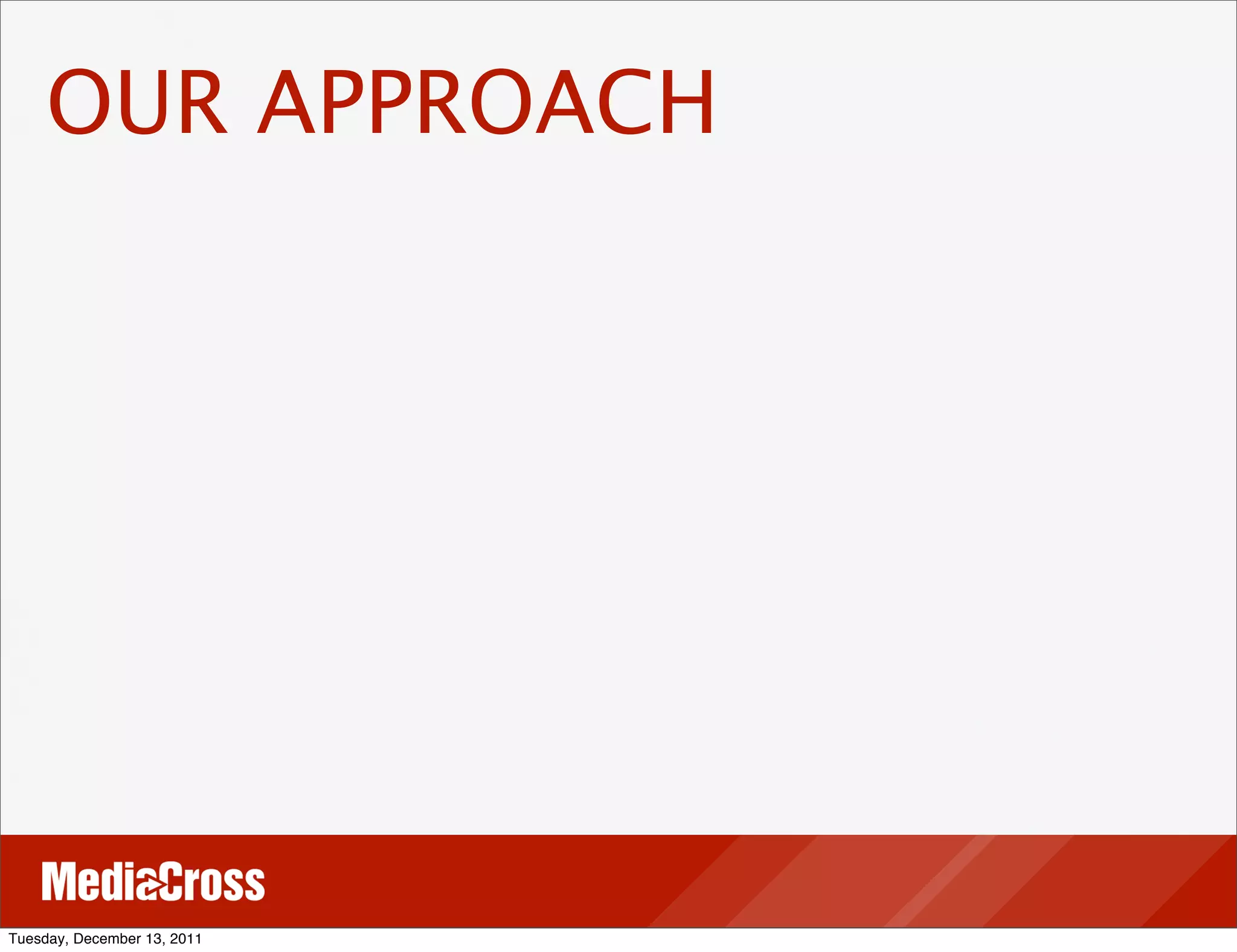 OUR APPROACH




Tuesday, December 13, 2011
 