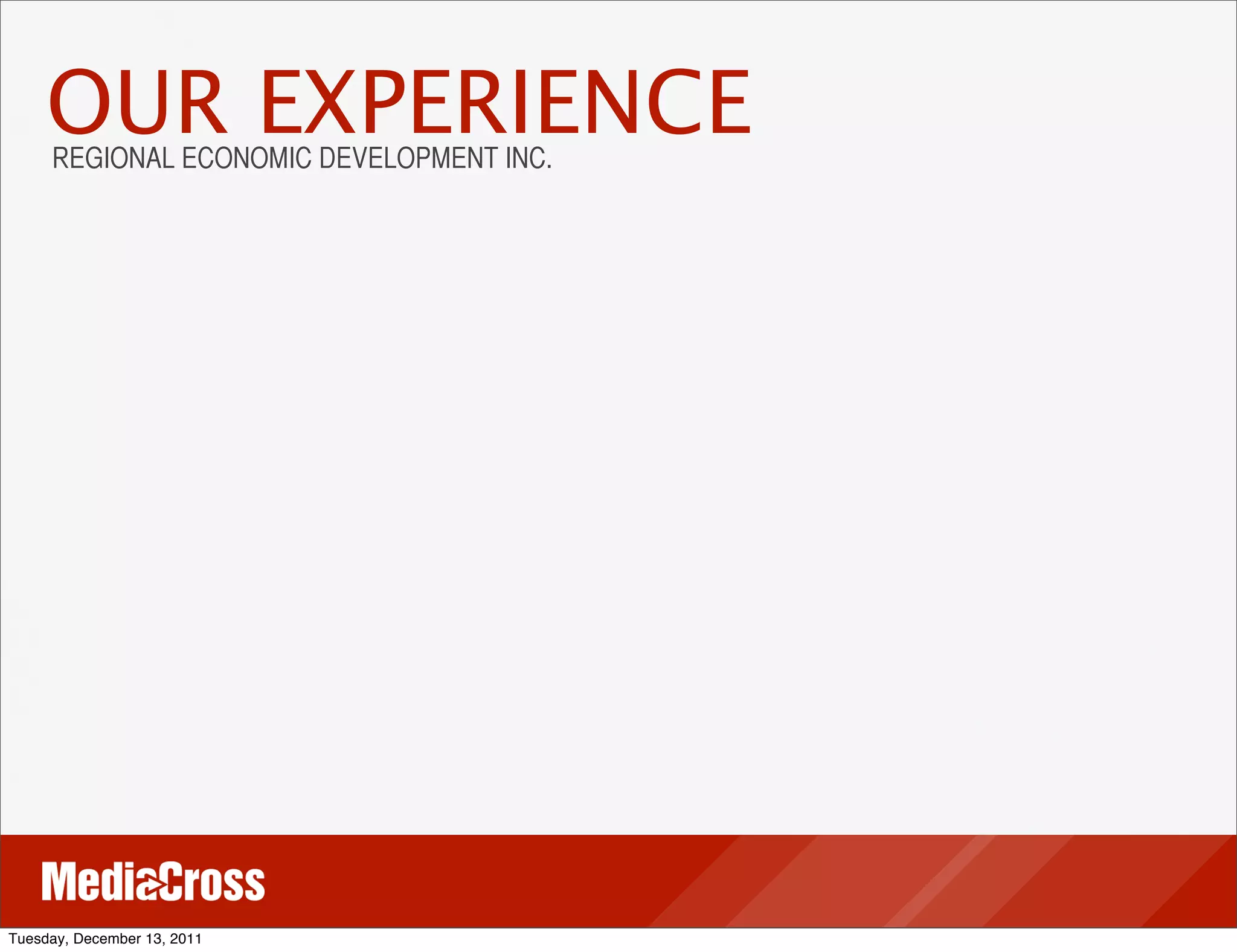 OUR EXPERIENCE
     REGIONAL ECONOMIC DEVELOPMENT INC.




Tuesday, December 13, 2011
 