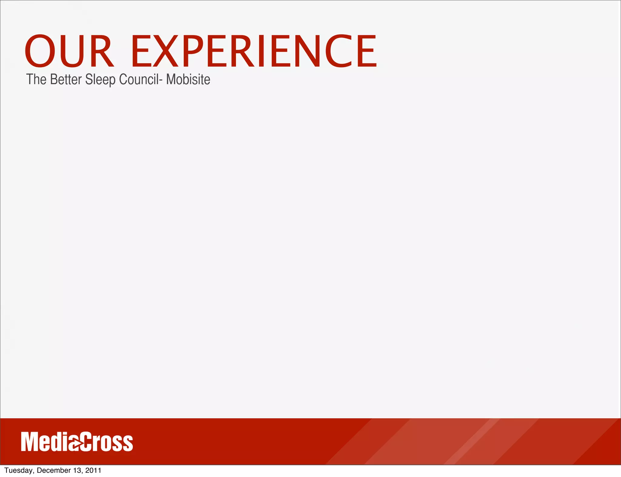 OUR EXPERIENCE
     The Better Sleep Council- Mobisite




Tuesday, December 13, 2011
 