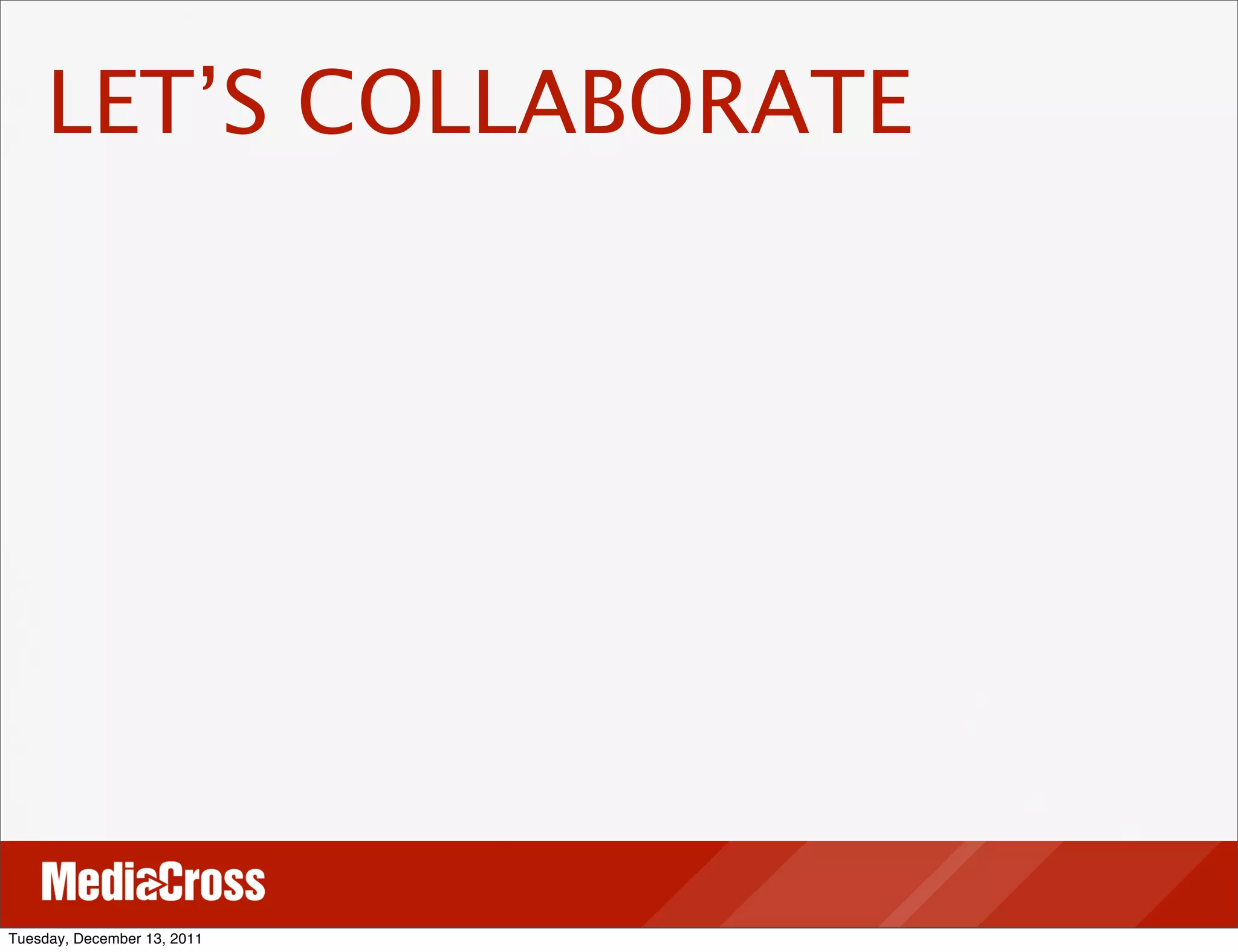 LET’S COLLABORATE




Tuesday, December 13, 2011
 