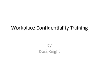 Workplace Confidentiality Training by  Dora Knight 