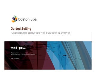 boston upa

Guided Selling
INDEPENDENT STUDY RESULTS AND BEST PRACTICES




Prepared by:
Michael Hawley – VP Experience Design


May 26, 2009
 