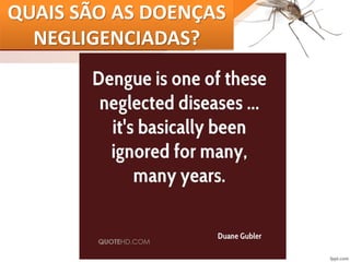 QUAIS SÃO AS DOENÇAS
NEGLIGENCIADAS?
 