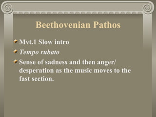 Beethovenian Pathos
Mvt.1 Slow intro
Tempo rubato
Sense of sadness and then anger/
desperation as the music moves to the
fast section.
 