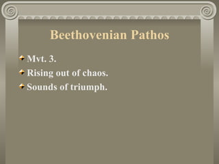 Beethovenian Pathos
Mvt. 3.
Rising out of chaos.
Sounds of triumph.
 