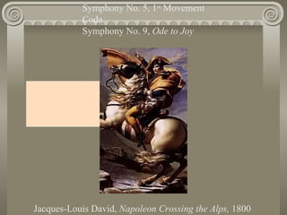 Symphony No. 5, 1st Movement
           Coda
           Symphony No. 9, Ode to Joy




Jacques-Louis David, Napoleon Crossing the Alps, 1800
 