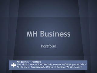 MH Business
                      Portfolio


MH Business - Portfolio
Hier vindt u een verkort overzicht van alle websites gemaakt door
MH Business, Selexus Media Design en Goekope Website Maken
 