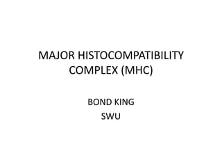MAJOR HISTOCOMPATIBILITY
    COMPLEX (MHC)

        BOND KING
          SWU
 