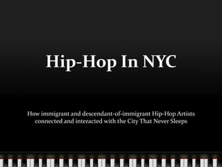 Hip-Hop In NYC

How immigrant and descendant-of-immigrant Hip-Hop Artists
  connected and interacted with the City That Never Sleeps
 