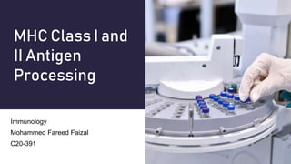 MHC Class I and
II Antigen
Processing
Immunology
Mohammed Fareed Faizal
C20-391
 