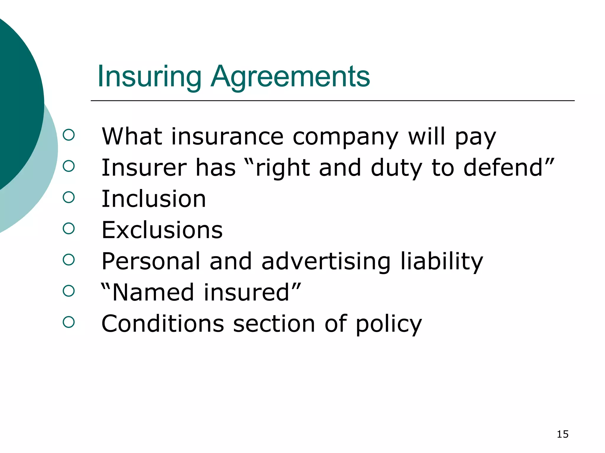 Insuring Agreements What insurance company will pay Insurer has “right and duty to defend”  Inclusion Exclusions Personal and advertising liability “ Named insured” Conditions section of policy 