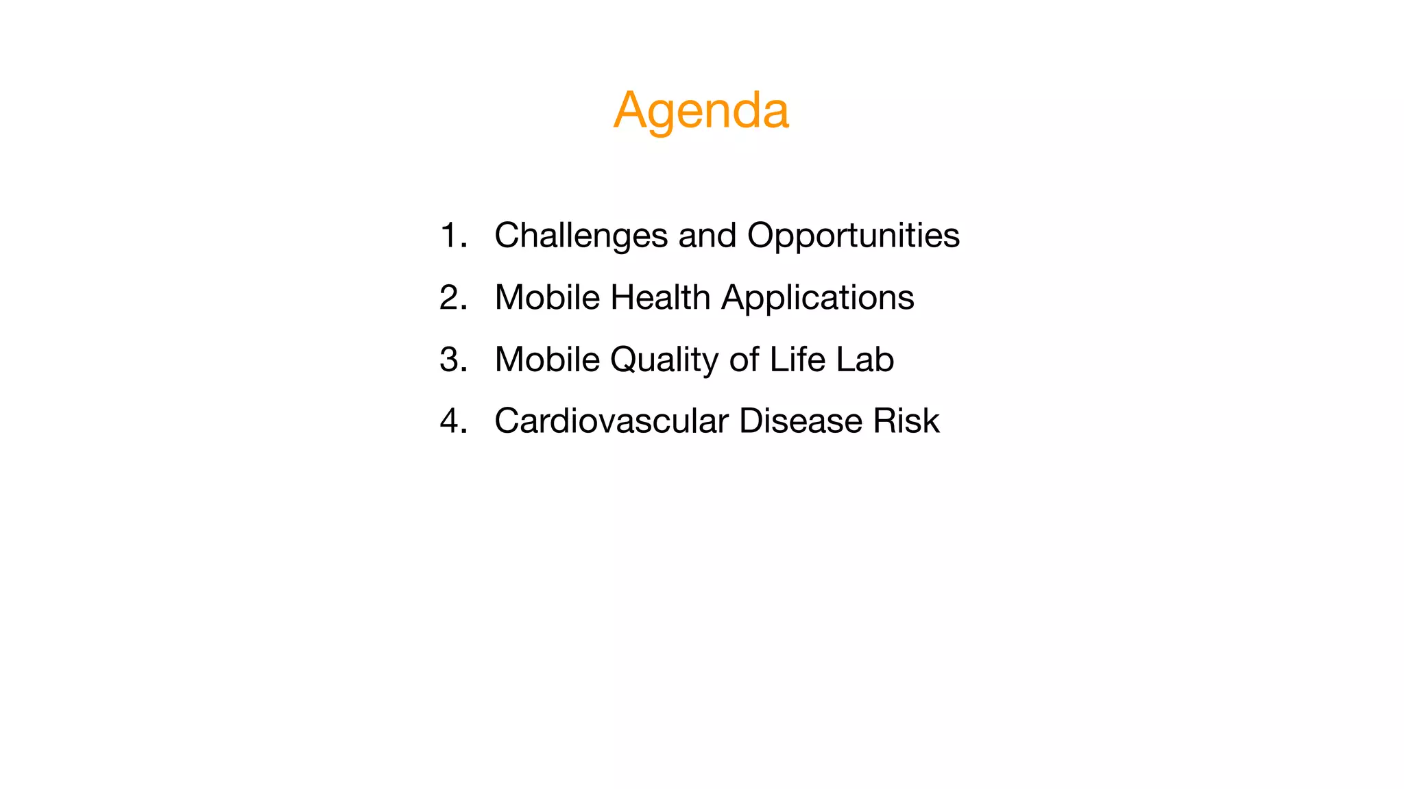 Agenda
1. Challenges and Opportunities
2. Mobile Health Applications
3. Mobile Quality of Life Lab
4. Cardiovascular Disease Risk
 