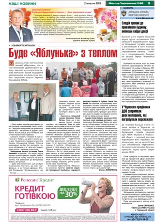 32 жовтня 2013 Молодь Черкащини №40наші новини
Адреса УДСО:
м.Черкаси, вул. Хоменка, 3/1,
тел.: (0472) 63-34-06
•	 на варті
Злодій проник до
приватного будинку,
вибивши вхідні двері
Близько 23-ої години спільний
наряд групи затримання Смі-
лянського міжрайонного відді-
лу Державної служби охорони
з дислокацією в місті Городи-
ще отримав повідомлення про
спрацювання сигналу «Триво-
га» з охоронюваного будинку
по вулиці Героїв Чорнобиля
цього міста.
Прибувши на місце події за лічені
хвилини, правоохоронці негайно за-
блокували усі виходи із будинку. Об-
стеживши охоронювану територію,
працівники ДСО виявили вибиті вхідні
двері та сліди проникнення до оселі.
Міліціонери, діючи чітко та злаго-
джено, затримали невідомого чоло-
віка, який перебував у коридорі по-
мешкання. Ним виявився 35-річний
місцевий житель.
На місце пригоди було викликано
слідчо-оперативну групу Городищен-
ського райвідділу міліції. Затримано-
го злодія було доставлено до черго-
вої частини райвідділу для з’ясування
обставин події та винесення відповід-
ного процесуального рішення.
У Черкасах працівники
ДСО затримали
двох молодиків, які
пограбували перехожого
25 вересня близько п`ятої го-
дини вечора в Черкасах до
чергової частини Управління
Державної служби охорони
при УМВС України в Черкась-
кій області з чергової частини
Управління МВС надійшло по-
відомлення, що на вулиці Сма-
глія пограбували перехожого.
На місце події негайно було на-
правлено наряд групи затри-
мання ДСО.
Після прибуття за вказаною адре-
сою до працівників ДСО звернувся
17-річний житель села Циблі Переяс-
лав-Хмельницького району Київської
області. Він розповів, що кілька хви-
лин тому його пограбували невідомі
чоловіки – викрали гроші й миттю на-
кивали п’ятами.
Отримавши від потерпілого деталь-
ний опис грабіжників, правоохоронці
почали обстежувати прилеглу тери-
торію і невдовзі гарячим слідом за-
тримали підозрілих молодиків. Ними
виявилися місцеві жителі 17-ти та 18-
ти років, у яких потерпілий хлопчина
впізнав своїх кривдників.
Затриманих доставили до чергової
частини Соснівського райвідділу мілі-
ції для з’ясування обставин інциденту
та притягнення до відповідальності.
Сума матеріального збитку вста-
новлюється.
Ірина Сініченко,
УДСО при УМВС України
в Черкаській області
•	 реклама
– Тепер можна залюбки народжувати ді-
тей: дитсадок газифікований, тепло, затиш-
но, – жартують молоді мами, які прийшли на
урочистості. – Ми спокійні за здоров’я своєї
малечі. Хоча й раніше дітки не мерзли, але
газове опалення таки надійніше.
Схвально кивають головами й інші ко-
нонівчани. Кажуть, що давно чекали цьо-
го дня. Нахвалюють народного депутата
України Володимира Зубика. Роблять
припущення, що без його допомоги са-
дочок обігрівався б, як і досі всі п’ятдесят
років поспіль – дровами та вугіллям.
Завідувачка дитячої установи Ольга
Хімченко розповідає, що попри скруту
вдалося зробити ремонт покрівлі, кімнат,
але коштів на газову котельню не було й
копійки. Тож звернулися до Володимира
Зубика, аби допоміг.
– Дуже вже нам хотілося, щоб усе було
по-сучасному. Тим паче, що село гази-
фіковане, а ми топимо дровами. Спа-
сибі Володимиру Володимировичу, що
•	 Комфорт і затишок
Буде «Яблунька» з тепломдошкільному навчальному
закладі «Яблунька», що в
селі Кононівка Драбівського ра-
йону, введено в експлуатацію га-
зову котельню. Такий подарунок
кононівчанам на День села зро-
бив народний депутат України
Володимир Зубик.
У
пройнявся нашою про-
блемою. Виділив кошти
на котельню, ми її об-
ладнали, підключилися
до центральної газової
магістралі. Зручно, що й
казати.
Задоволена й сільський
голова Кононівки Ганна
Латиш. Каже, що з вве-
денням газової котельні
проблем у неї поменшає. Адже не треба
оббивати пороги різних установ щодо заве-
зення палива на зиму для дитсадка.
– Маємо газове опалення, затишок, тепло
– нехай дітки ростуть на радість батькам. А
колектив «Яблуньки» докладає багато зу-
силь для виховання їх справжніми людьми.
Щодо спроможності педагогічного
колективу дошкільного навчального за-
кладу, то він заслуговує найвищих слів
похвали. З любов’ю облаштовано на-
вчальні та ігрові кімнати, чисто, затишно.
Приємне враження справляє й територія
«Яблуньки». Які тут чудові вироби з де-
рева, металу, в стилі українських казок!
Більша частина виготовлена руками ви-
хователів та батьків. Зважаючи на те, що
лише в цьому році в Кононівці вже наро-
дилося семеро немовлят, дитяча устано-
ва має гарну перспективу.
Зі знаковою подією колектив «Яблуньки»
та кононівчан привітав керівник окруж-
ної громадської приймальні народного
депутата України В. Зубика Сергій Лю-
бивий. Він зазначив, що Володимир Воло-
димирович постійно опікується розвитком
соціальної сфери населених пунктів 195 ви-
борчого округу, виділяє кошти на лікування
тяжко хворих дітей, проводить різні благо-
дійні акції, які неодмінно знаходять позитив-
ні відгуки серед широкого загалу.
Тамара Козій, бабуся маленького Ва-
лентина, який відвідує дитсадок, щиро
подякувала Володимиру Зубику за допо-
могу в облаштуванні газової котельні, за
постійну увагу до жителів Драбівщини.
– Спасибі Володимиру Володимирови-
чу, що допоміг втілити в життя мрію не
одного покоління кононівчан. Ми пере-
коналися, що це людина великого серця
і почуття обов’язку. Нехай Бог допомагає
йому у всіх його справах. Досить оригі-
нально – у віршованій формі – висловила
подяку народному депутатові Володими-
ру Зубику маленька вихованка дитса-
дочка Даринка Олефіренко.
Підключення дошкільного навчально-
го закладу «Яблунька» до газового опа-
лення додало гарного настрою кононів-
чанам, які прийшли на свято Дня села.
Здавалось, що гучніше залунала музика,
мелодійнішими стали пісні, щирішими
посмішки. Село, в якому колись гостював
Михайло Коцюбинський і якому присвя-
тив своє «Інтермеццо», продовжує писа-
ти свою сторінку у великій історії.
Степан ЖИВОТЕНКО
Шановні освітяни!
Сердечно й щиро вітаю зі святом – Днем працівників освіти!
З особливою теплотою й повагою ставлюся до вас – сіячів розумного, доброго,
вічного. Учитель – це порадник, друг, мудрий наставник, який відкриває юним світ
незвіданого, крок за кроком веде до вершин знань, наповнює серця добротою, світлими
й прекрасними почуттями. Ви дбайливо плекаєте й лелієте підростаюче покоління,
допомагаєте вихованцям стати людьми з великої літери, віддаючи їм часточку своєї
душі й серця, свій талант і знання.
Низький уклін вам, дорогі вчителі, люди найблагороднішої професії, за витримку,
терпіння, невтомність, відданість справі, любов до дітей.
Хай для вас буде щедрою доля, легкою праця, ніколи не зміліє струмочок віри, надії,
любові. Бажаю вам родинного затишку, сімейних гараздів, сонячних і радісних днів,
довголіття, щедрих здобутків на освітянській ниві!
З великою повагою Володимир Зубик,
народний депутат України.
 