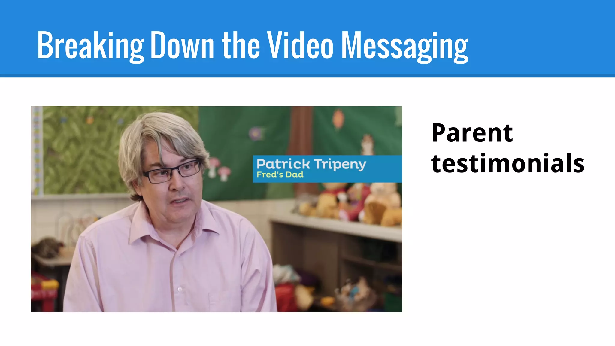 Breaking Down the Video Messaging
Parent
testimonials
 