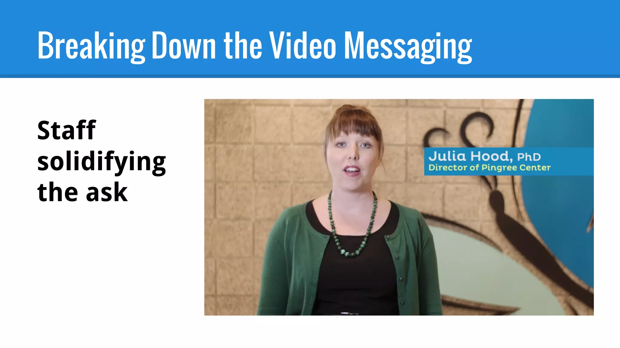 Breaking Down the Video Messaging
Staff
solidifying
the ask
 