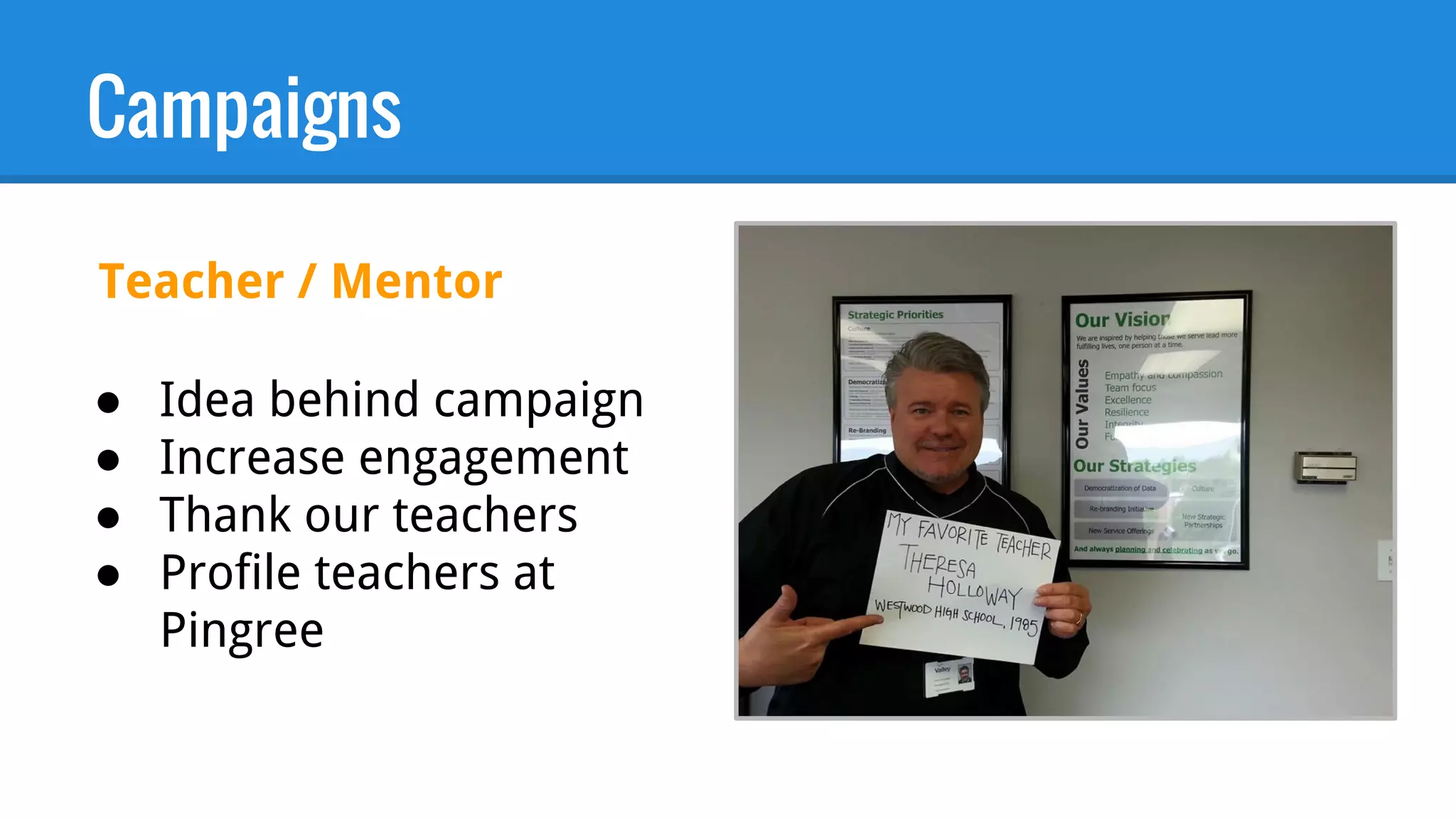 Campaigns
● Idea behind campaign
● Increase engagement
● Thank our teachers
● Profile teachers at
Pingree
Teacher / Mentor
 