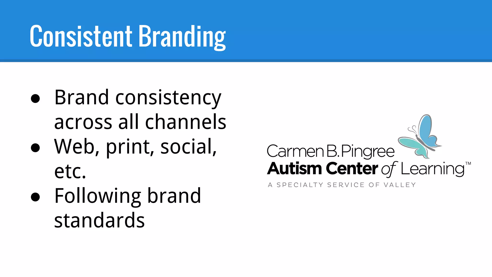 Consistent Branding
● Brand consistency
across all channels
● Web, print, social,
etc.
● Following brand
standards
 