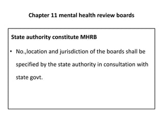 Chapter 11 mental health review boards
State authority constitute MHRB
• No.,location and jurisdiction of the boards shall be
specified by the state authority in consultation with
state govt.
 