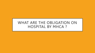 WHAT ARE THE OBLIGATION ON
HOSPITAL BY MHCA ?
 