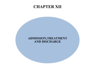 CHAPTER XII
ADMISSION,TREATMENT
AND DISCHARGE
 