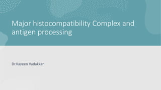 Major histocompatibility Complex and
antigen processing
Dr.Kayeen Vadakkan
 