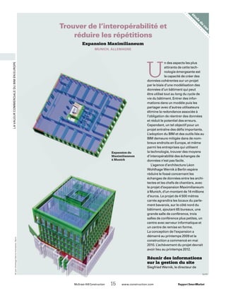 LavaleurcommercialeduBIMenEurope
étude
de
cas
	 McGraw-Hill Construction   15  www.construction.com Rapport SmartMarket
U
n des aspects les plus
attirants de cette tech-
nologie émergeante est
la capacité de créer des
données cohérentes sur un projet
par le biais d’une modélisation des
données d’un bâtiment qui peut
être utilisé tout au long du cycle de
vie du bâtiment. Entrer des infor-
mations dans un modèle puis les
partager avec d’autres utilisateurs
élimine la redondance associée à
l’obligation de réentrer des données
et réduit le potentiel des erreurs.
Cependant, un tel objectif pour un
projet entraîne des défis importants.
L’adoption du BIM et des outils liés au
BIM demeure mitigée dans de nom-
breux endroits en Europe, et même
parmi les entreprises qui utilisent
la technologie, trouver des moyens
d’interopérabilité des échanges de
données n’est pas facile.
L’agence d’architecture Léon
Wohlhage Wernik à Berlin espère
réduire le fossé concernant les
échanges de données entre les archi-
tectes et les chefs de chantiers, avec
le projet d’expansion Maximilianeum
à Munich, d’un montant de 14 millions
d’euros. Le projet de 4 500 mètres
carrés agrandira les locaux du parle-
ment bavarois, sur le côté nord du
bâtiment, ajoutant 65 bureaux, une
grande salle de conférence, trois
salles de conférence plus petites, un
centre avec serveur informatique et
un centre de remise en forme.
La conception de l’expansion a
démarré au printemps 2009 et la
construction a commencé en mai
2010. L’achèvement du projet devrait
avoir lieu au printemps 2012.
Réunir des informations
sur la gestion du site
Siegfried Wernik, le directeur de
Expansion Maximilianeum
MUNICH, ALLEMAGNE
Trouver de l’interopérabilité et
réduire les répétitions
Expansion du
Maximilianeum
à Munich
©LéonWohlhageWernikArchitekten,Berlin
suite
 