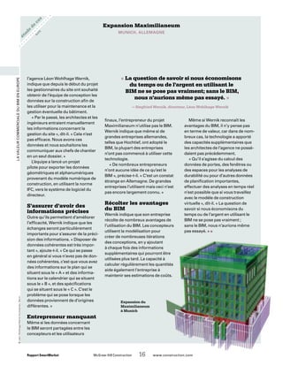 étude
de
cas
LavaleurcommercialeduBIMenEurope
Rapport SmartMarket 	 McGraw-Hill Construction   16  www.construction.com
l’agence Léon Wohlhage Wernik,
indique que depuis le début du projet
les gestionnaires du site ont souhaité
obtenir de l’équipe de conception les
données sur la construction afin de
les utiliser pour la maintenance et la
gestion éventuelle du bâtiment.
« Par le passé, les architectes et les
ingénieurs entraient manuellement
les informations concernant la
gestion du site », dit-il. « Cela n’est
pas efficace. Nous avons ces
données et nous souhaitons les
communiquer aux chefs de chantier
en un seul dossier. »
L’équipe a lancé un projet
pilote pour exporter les données
géométriques et alphanumériques
provenant du modèle numérique de
construction, en utilisant la norme
IFC, vers le système de logiciel du
directeur.
S’assurer d’avoir des
informations précises
Outre qu’ils permettent d’améliorer
l’efficacité, Wernik indique que les
échanges seront particulièrement
importants pour s’assurer de la préci-
sion des informations. « Disposer de
données cohérentes est très impor-
tant », ajoute-t-il. « Ce qui se passe
en général si vous n’avez pas de don-
nées cohérentes, c’est que vous avez
des informations sur le plan qui se
situent sous le « A » et des informa-
tions sur le calendrier qui se situent
sous le « B », et des spécifications
qui se situent sous le « C ». C’est le
problème qui se pose lorsque les
données proviennent de d’origines
différentes. »
Entrepreneur manquant
Même si les données concernant
le BIM seront partagées entre les
concepteurs et les utilisateurs
finaux, l’entrepreneur du projet
Maximilianeum n’utilise pas le BIM.
Wernik indique que même si de
grandes entreprises allemandes,
telles que Hochtief, ont adopté le
BIM, la plupart des entreprises
n’ont pas commencé à utiliser cette
technologie.
« De nombreux entrepreneurs
n’ont aucune idée de ce qu’est le
BIM », précise-t-il. « C’est un constat
étrange en Allemagne. De grandes
entreprises l’utilisent mais ceci n’est
pas encore largement connu. »
Récolter les avantages
du BIM
Wernik indique que son entreprise
récolte de nombreux avantages de
l’utilisation du BIM. Les concepteurs
utilisent la modélisation pour
créer de nombreuses itérations
des conceptions, en y ajoutant
à chaque fois des informations
supplémentaires qui pourront être
utilisées plus tard. La capacité à
calculer régulièrement les quantités
aide également l’entreprise à
maintenir ses estimations de coûts.
Même si Wernik reconnaît les
avantages du BIM, il n’y pense pas
en terme de valeur, car dans de nom-
breux cas, la technologie a apporté
des capacités supplémentaires que
les architectes de l’agence ne possé-
daient pas précédemment.
« Qu’il s’agisse du calcul des
données de portes, des fenêtres ou
des espaces pour les analyses de
durabilité ou pour d’autres données
de planification importantes,
effectuer des analyses en temps réel
n’est possible que si vous travaillez
avec le modèle de construction
virtuelle », dit-il. « La question de
savoir si nous économisons du
temps ou de l’argent en utilisant le
BIM ne se pose pas vraiment ;
sans le BIM, nous n’aurions même
pas essayé. » n
Expansion Maximilianeum
MUNICH, ALLEMAGNE
« La question de savoir si nous économisons
du temps ou de l’argent en utilisant le
BIM ne se pose pas vraiment; sans le BIM,
nous n’aurions même pas essayé. »
— Siegfried Wernik, directeur, Léon Wohlhage Wernik
Expansion du
Maximilianeum
à Munich
©LéonWohlhageWernikArchitekten,Berlin
su
ite
 