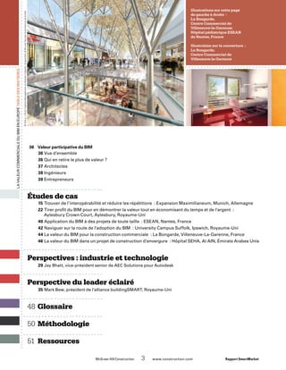 McGraw-Hill Construction   3  www.construction.com Rapport SmartMarket
	36	 Valeur participative du BIM
	 36	Vue d’ensemble
	 36	Qui en retire le plus de valeur ?
	 37	Architectes
	 38	Ingénieurs
	 39	Entrepreneurs
Études de cas
	 15	Trouver de l’interopérabilité et réduire les répétitions : Expansion Maximilianeum, Munich, Allemagne
	 22	Tirer profit du BIM pour en démontrer la valeur tout en économisant du temps et de l’argent :
Aylesbury Crown Court, Aylesbury, Royaume-Uni
	 40	Application du BIM à des projets de toute taille : ESEAN, Nantes, France
	 42	Naviguer sur la route de l’adoption du BIM : University Campus Suffolk, Ipswich, Royaume-Uni
	 44	La valeur du BIM pour la construction commerciale : La Bongarde, Villeneuve-La-Garenne, France
	 46	La valeur du BIM dans un projet de construction d’envergure : Hôpital SEHA, Al AIN, Émirats Arabes Unis
Perspectives : industrie et technologie
	 29	Jay Bhatt, vice-président senior de AEC Solutions pour Autodesk
Perspective du leader éclairé
	 35	Mark Bew, président de l’alliance buildingSMART, Royaume-Uni
	48 	Glossaire
	50	Méthodologie
	51	Ressources
Illustrations sur cette page
de gauche à droite :
La Bongarde,
Centre Commercial de
Villeneuve-la-Garenne;
Hôpital pédiatrique ESEAN
de Nantes, France
Illustration sur la couverture :
La Bongarde,
Centre Commercial de
Villeneuve-la-Garenne
©DGLa |OrionCapitalManagementetAltareaCogedim(àgauche);©BrunetSaunierArchitecture(àdroite)
LavaleurcommercialeduBIMenEuropETABLEDESMATIÈRES
 