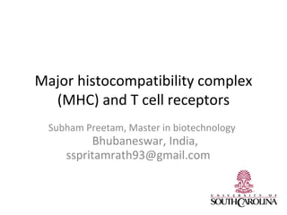 Major histocompatibility complex
(MHC) and T cell receptors
Subham Preetam, Master in biotechnology
Bhubaneswar, India,
sspritamrath93@gmail.com
 