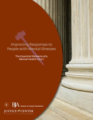 Improving Responses to
People with Mental Illnesses
    The Essential Elements of a
       Mental Health Court
 