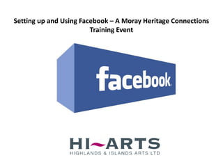 Setting up and Using Facebook – A Moray Heritage Connections
                        Training Event
 