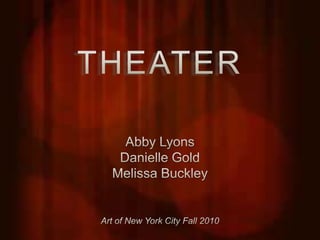 THEATER Abby Lyons Danielle Gold Melissa Buckley Art of New York City Fall 2010 
