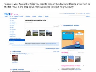 To access your Account settings you need to click on the downward facing arrow next to
the tab ‘You’, in the drop down menu you need to select ‘Your Account’.
 