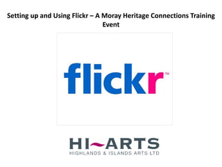 Setting up and Using Flickr – A Moray Heritage Connections Training
                                Event
 
