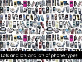 Lots and lots and lots of phone types
 