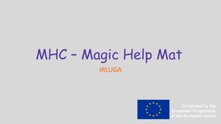 MHC – Magic Help Mat
IRLUGA
Co-funded by the
Erasmus+ Programme
of the European Union
 