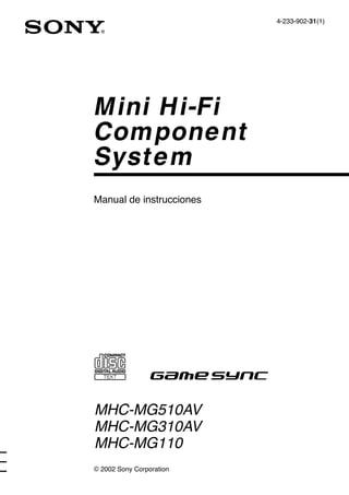 1
Mini Hi-Fi
Component
System
Manual de instrucciones
4-233-902-31(1)
MHC-MG510AV
MHC-MG310AV
MHC-MG110
© 2002 Sony Corporation
 