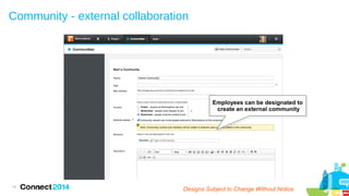 Community - external collaboration

Employees can be designated to
create an external community

14

Designs Subject to Change Without Notice

 