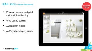 IBM Docs - team documents


Preview, present and print
- without downloading



Web-based editors



Available in Mobile



AirPlay dual-display mode

8

 