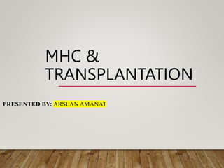 MHC &
TRANSPLANTATION
PRESENTED BY: ARSLAN AMANAT
 