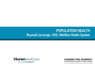 © 2015 Huron Consulting Group. All rights reserved. Proprietary and confidential.
POPULATION HEALTH
Reynold Jennings, CEO,...