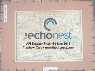 API Elevator Pitch •16 June 2011
Matthew Ogle • matt@echonest.com
 