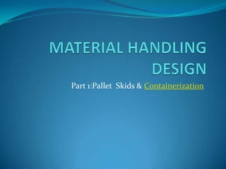 Part 1:Pallet Skids & Containerization
 