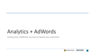 Analytics + AdWords
Linking your AdWords account to boost your potential
 