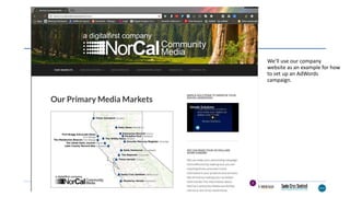 We’ll use our company
website as an example for how
to set up an AdWords
campaign.
 