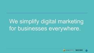We simplify digital marketing
for businesses everywhere.
 