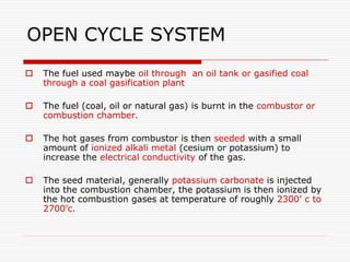 OPEN CYCLE SYSTEM
 The fuel used maybe oil through an oil tank or gasified coal
through a coal gasification plant
 The f...