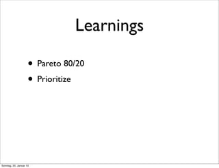 Learnings

                     • Pareto 80/20
                     • Prioritize


                     •

Sonntag, 20. Januar 13
 